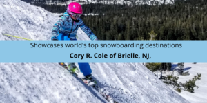 Cory R. Cole of Brielle, NJ, showcases world's top snowboarding destinations