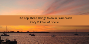 The Top Three Things to do in Islamorada According to Cory R. Cole, of Brielle